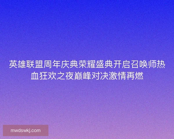 英雄联盟周年庆典荣耀盛典开启召唤师热血狂欢之夜巅峰对决激情再燃